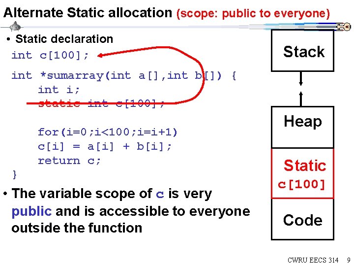 Alternate Static allocation (scope: public to everyone) • Static declaration int c[100]; Stack int