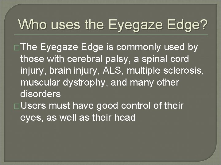 Who uses the Eyegaze Edge? �The Eyegaze Edge is commonly used by those with
