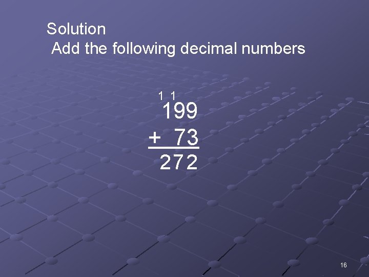 Solution Add the following decimal numbers 1 1 199 + 73 27 2 16