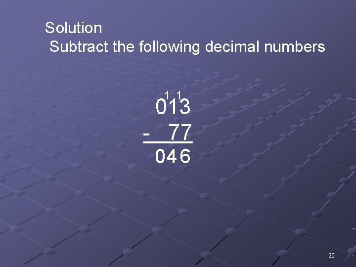 Solution Subtract the following decimal numbers 1 1 013 - 77 04 6 20