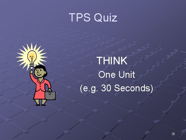 TPS Quiz THINK One Unit (e. g. 30 Seconds) 35 