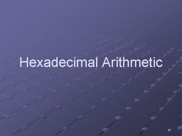 Hexadecimal Arithmetic 47 