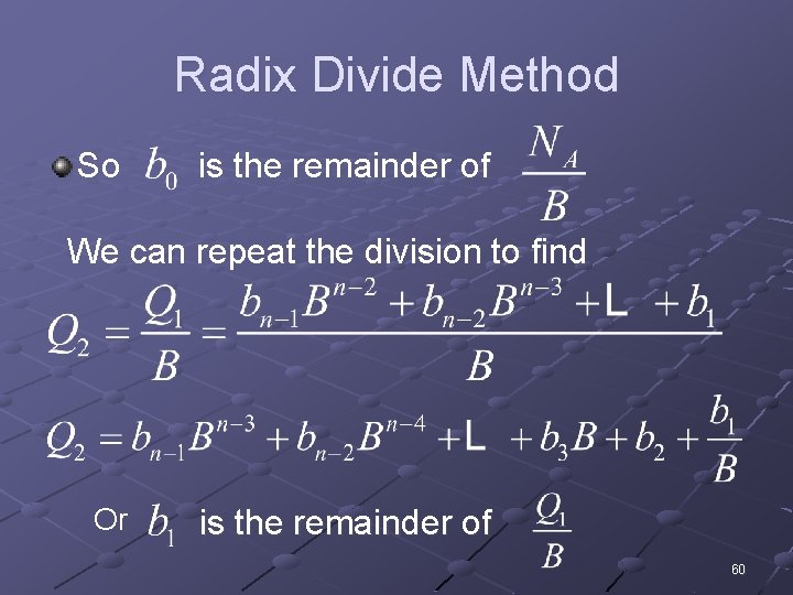 Radix Divide Method So is the remainder of We can repeat the division to