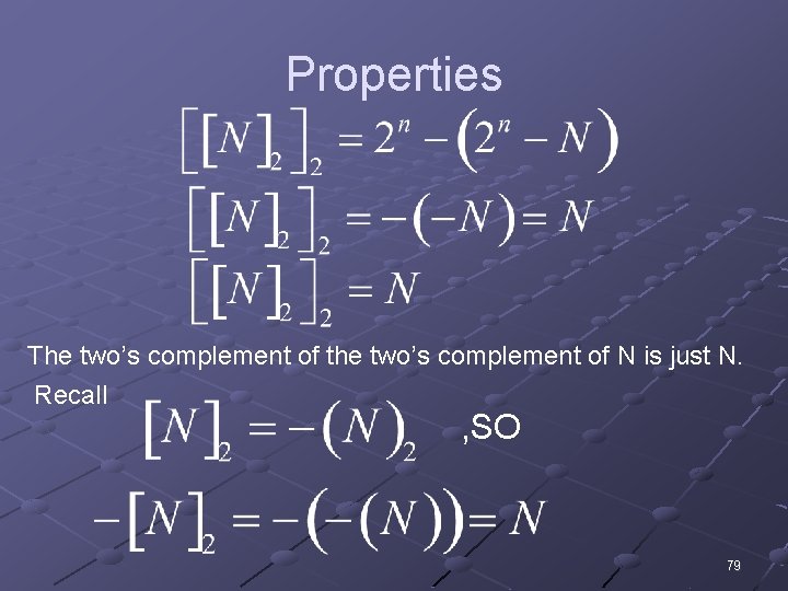 Properties The two’s complement of the two’s complement of N is just N. Recall