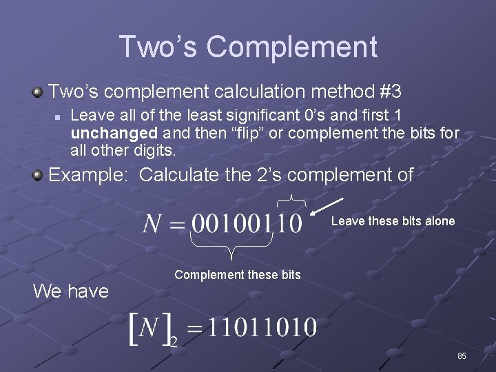 Two’s Complement Two’s complement calculation method #3 n Leave all of the least significant