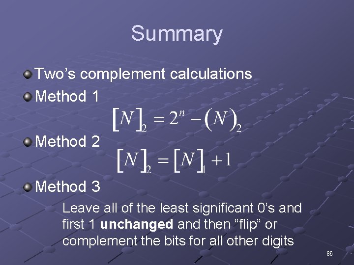 Summary Two’s complement calculations Method 1 Method 2 Method 3 Leave all of the