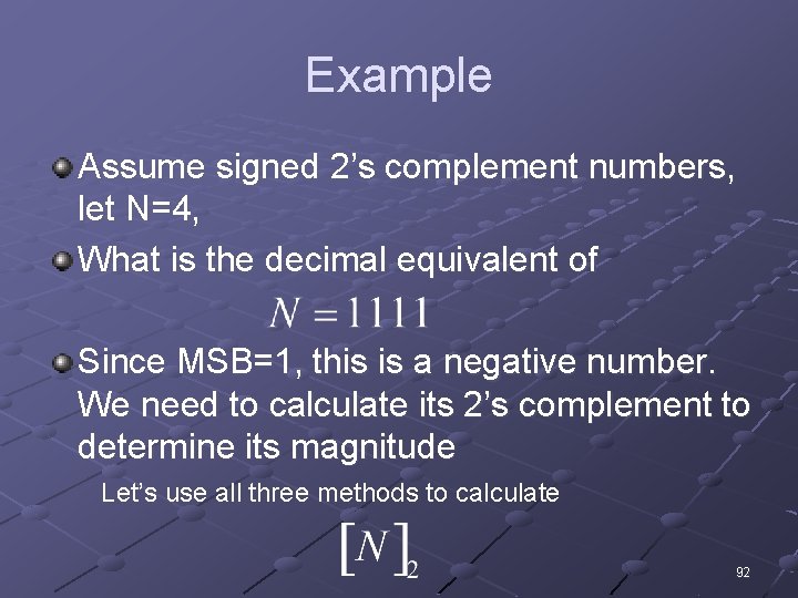 Example Assume signed 2’s complement numbers, let N=4, What is the decimal equivalent of