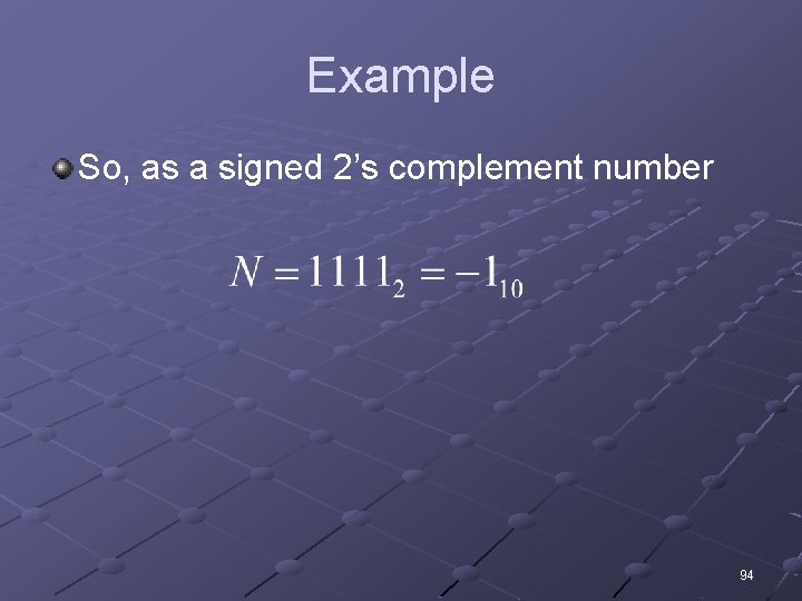 Example So, as a signed 2’s complement number 94 
