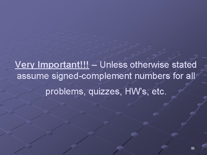 Very Important!!! – Unless otherwise stated assume signed-complement numbers for all problems, quizzes, HW’s,