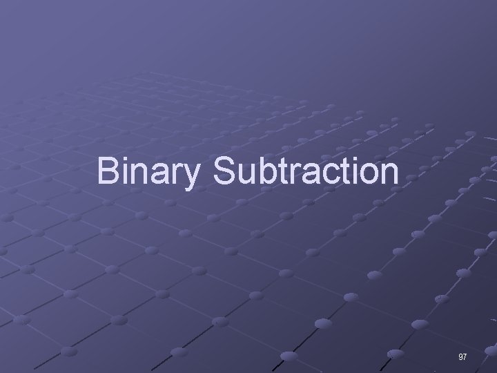 Binary Subtraction 97 