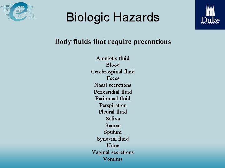 Biologic Hazards Body fluids that require precautions Amniotic fluid Blood Cerebrospinal fluid Feces Nasal