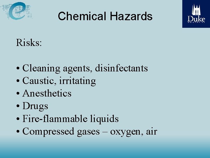 Chemical Hazards Risks: • Cleaning agents, disinfectants • Caustic, irritating • Anesthetics • Drugs