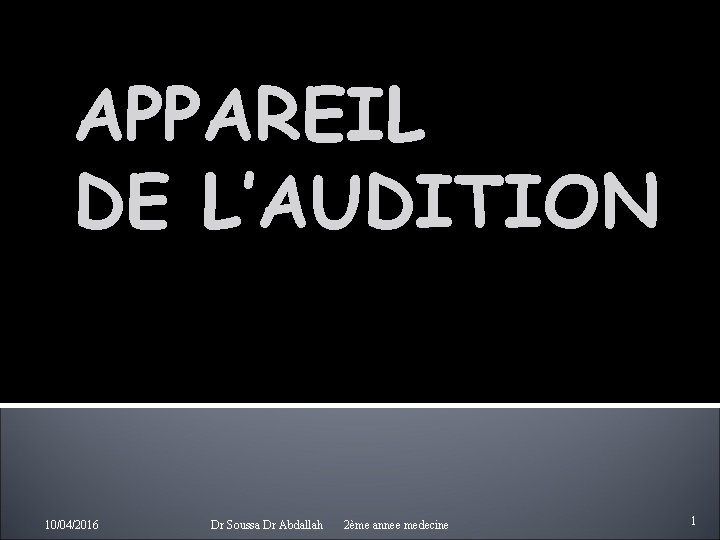 APPAREIL DE L’AUDITION 10/04/2016 Dr Soussa Dr Abdallah 2ème annee medecine 1 