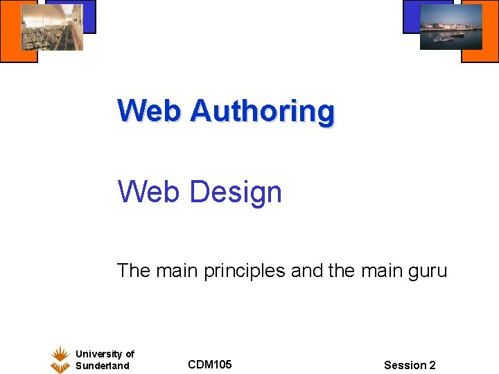 Web Authoring Web Design The main principles and the main guru University of Sunderland