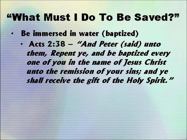 “What Must I Do To Be Saved? ” • Be immersed in water (baptized)