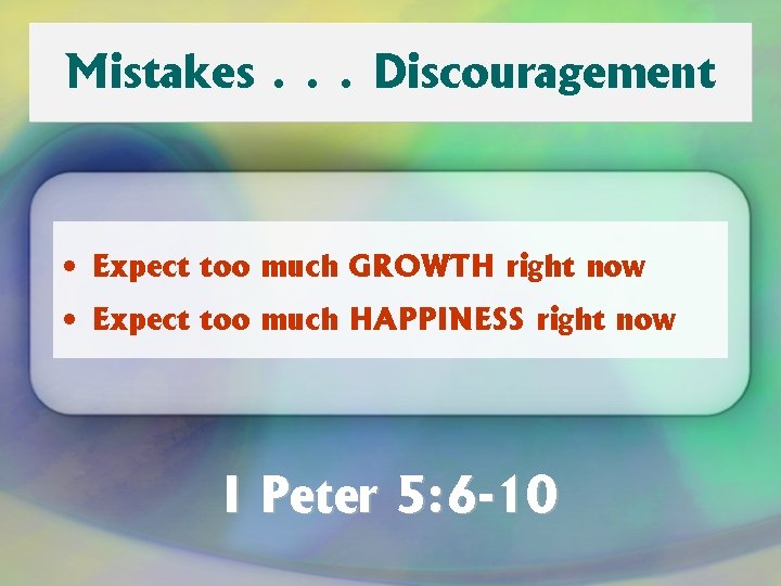 Mistakes. . . Discouragement • Expect too much GROWTH right now • Expect too