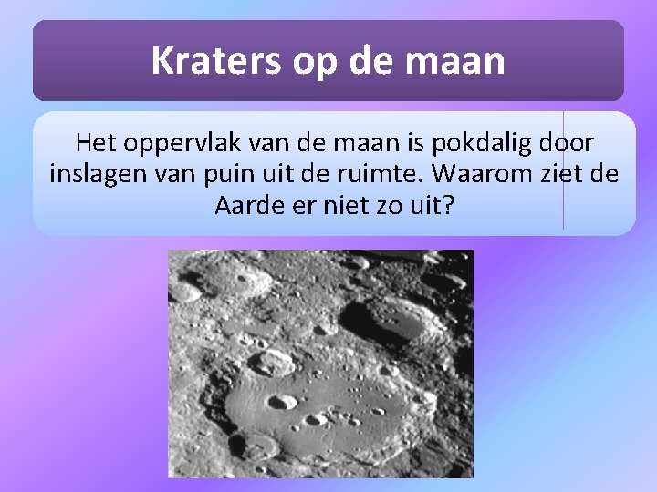 Kraters op de maan Het oppervlak van de maan is pokdalig door inslagen van