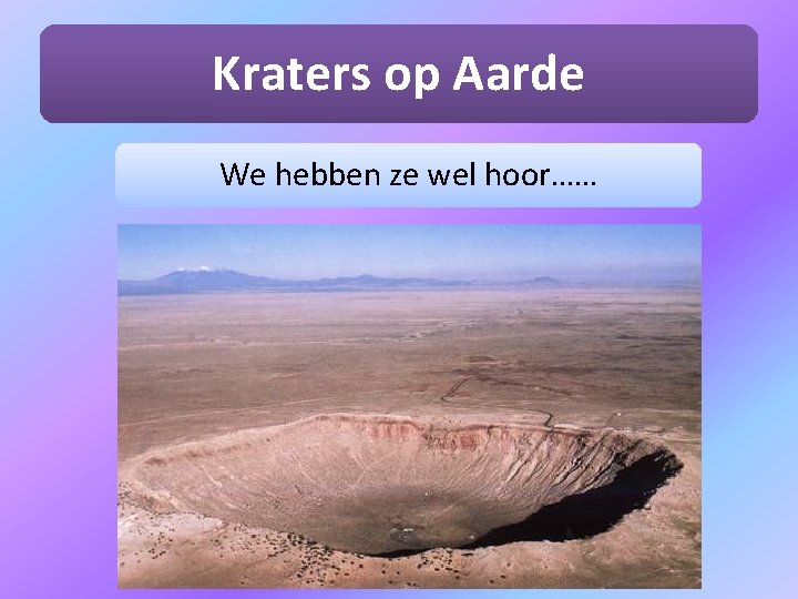 Kraters op Aarde We hebben ze wel hoor…… 