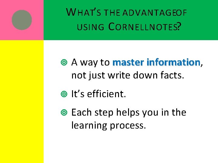 W HAT’S THE ADVANTAGEOF USING C ORNELL NOTES? A way to master information, information