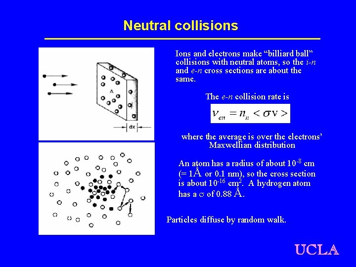 Neutral collisions Ions and electrons make “billiard ball” collisions with neutral atoms, so the