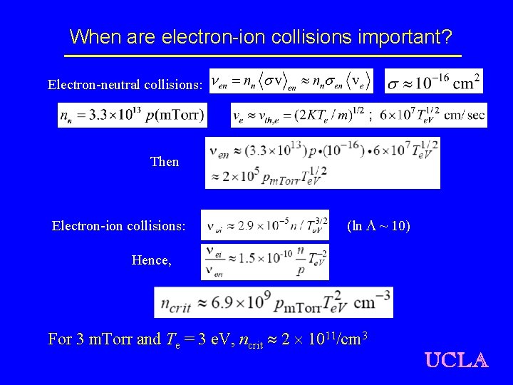 When are electron-ion collisions important? Electron-neutral collisions: Then Electron-ion collisions: (ln L ~ 10)