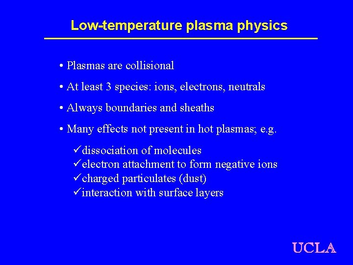 Low-temperature plasma physics • Plasmas are collisional • At least 3 species: ions, electrons,