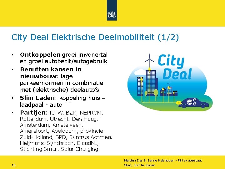City Deal Elektrische Deelmobiliteit (1/2) • • Ontkoppelen groei inwonertal en groei autobezit/autogebruik Benutten City Deal Elektrische Deelmobiliteit (1/2) • • Ontkoppelen groei inwonertal en groei autobezit/autogebruik Benutten