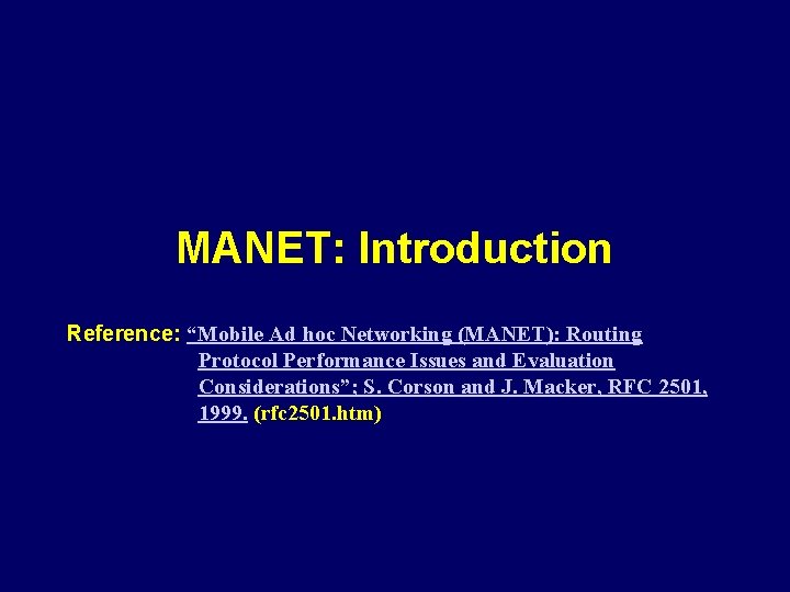 MANET: Introduction Reference: “Mobile Ad hoc Networking (MANET): Routing Protocol Performance Issues and Evaluation