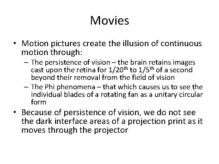 Movies • Motion pictures create the illusion of continuous motion through: – The persistence