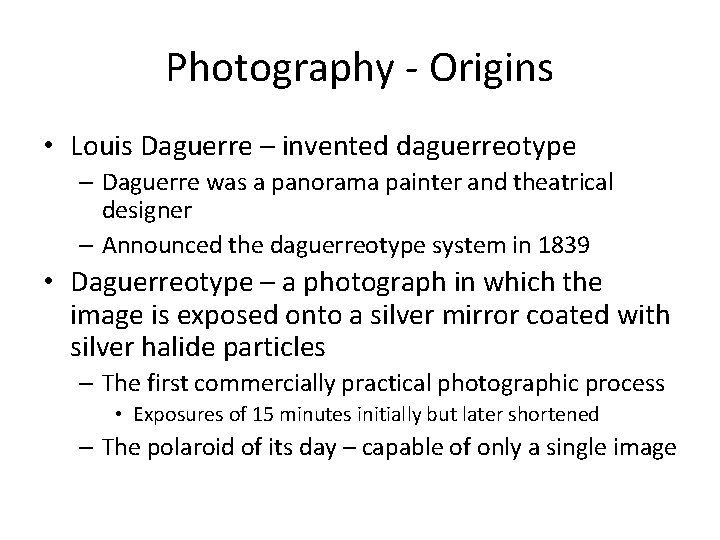 Photography - Origins • Louis Daguerre – invented daguerreotype – Daguerre was a panorama