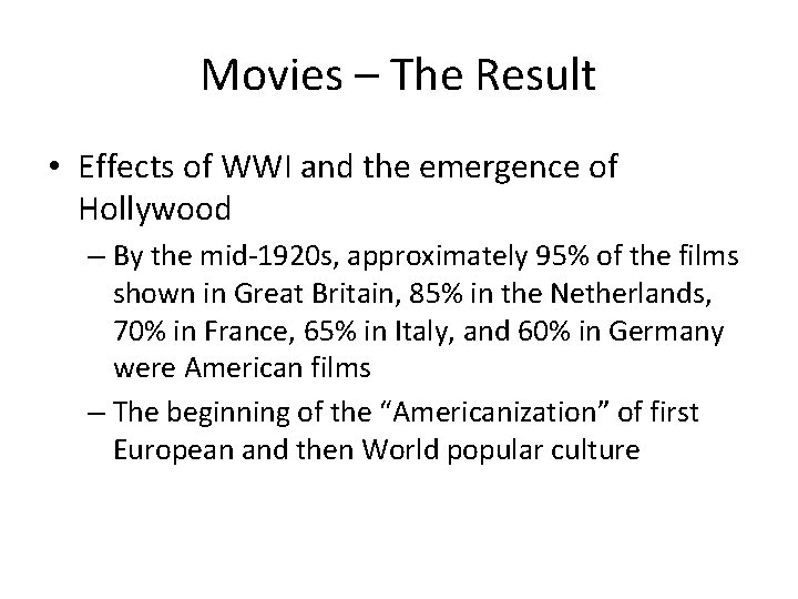 Movies – The Result • Effects of WWI and the emergence of Hollywood –