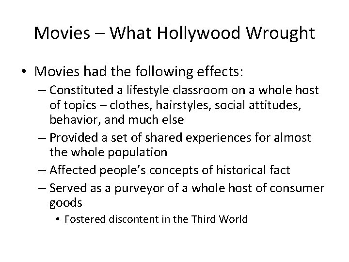 Movies – What Hollywood Wrought • Movies had the following effects: – Constituted a
