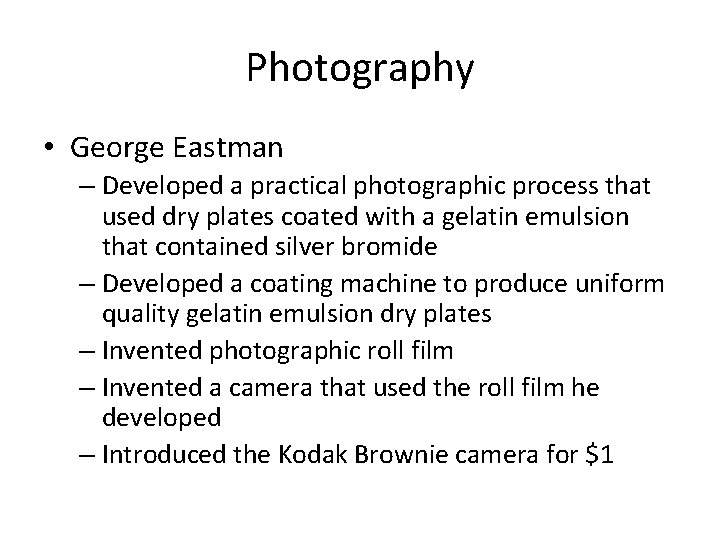 Photography • George Eastman – Developed a practical photographic process that used dry plates