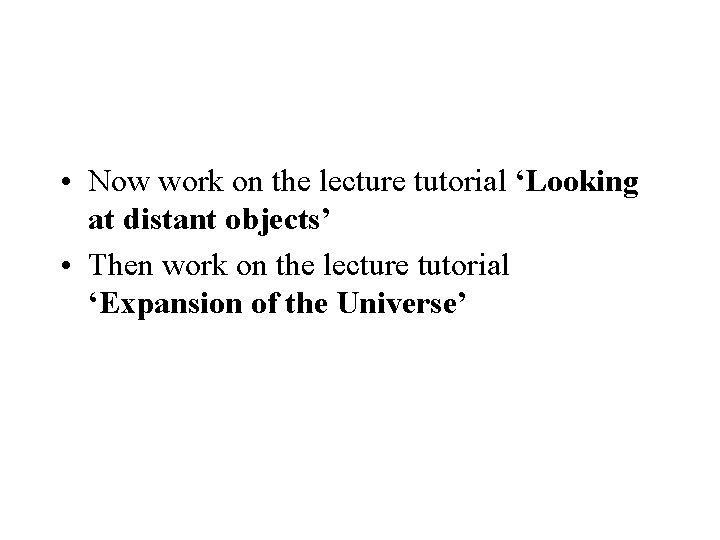  • Now work on the lecture tutorial ‘Looking at distant objects’ • Then