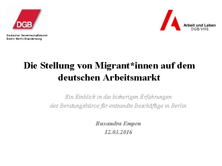 Deutscher Gewerkschaftsbund Bezirk Berlin-Brandenburg Die Stellung von Migrant*innen auf dem deutschen Arbeitsmarkt Einblick in