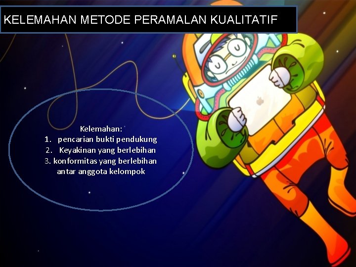 KELEMAHAN METODE PERAMALAN KUALITATIF Kelemahan: 1. pencarian bukti pendukung 2. Keyakinan yang berlebihan 3.