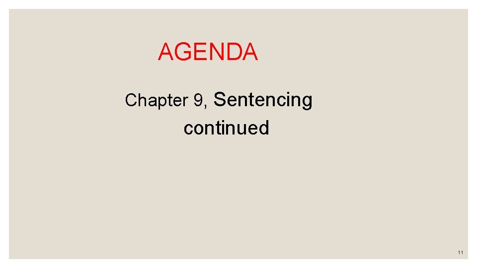 AGENDA Chapter 9, Sentencing continued 11 