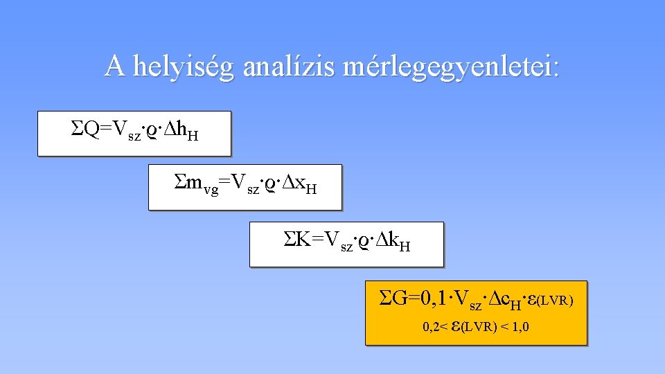 A helyiség analízis mérlegegyenletei: ΣQ=Vsz∙ϱ∙∆h. H Σmvg=Vsz∙ϱ∙∆x. H ΣK=Vsz∙ϱ∙∆k. H ΣG=0, 1∙Vsz∙∆c. H∙ε(LVR) 0,