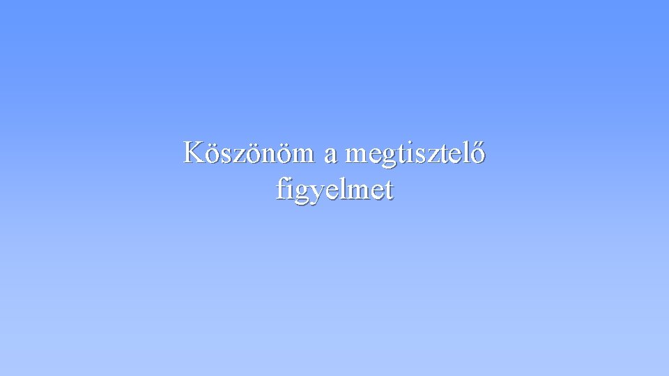 Köszönöm a megtisztelő figyelmet 