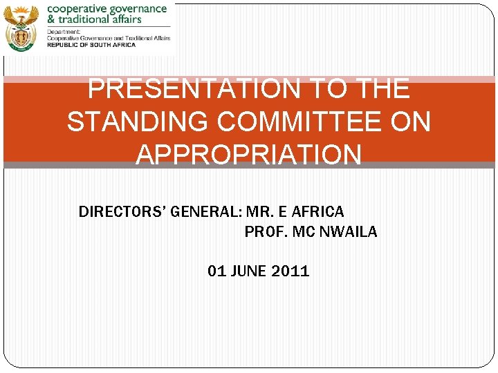 PRESENTATION TO THE STANDING COMMITTEE ON APPROPRIATION DIRECTORS’ GENERAL: MR. E AFRICA PROF. MC