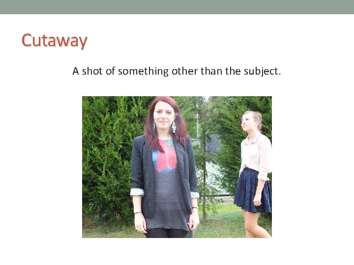 Cutaway A shot of something other than the subject. 