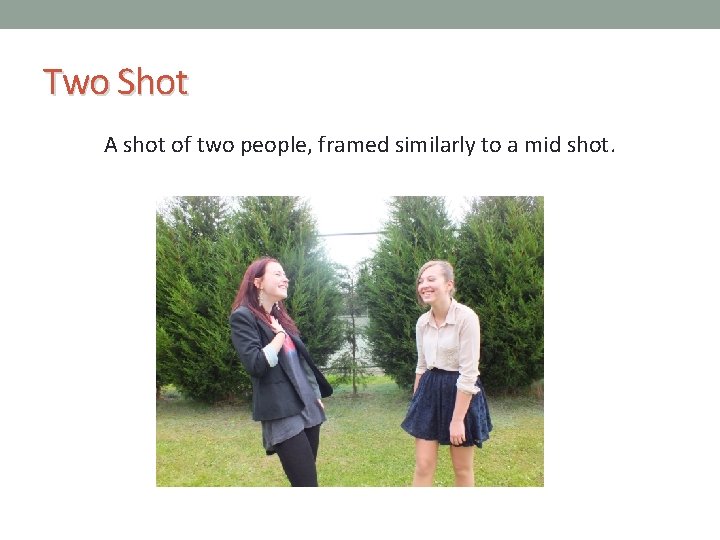 Two Shot A shot of two people, framed similarly to a mid shot. 