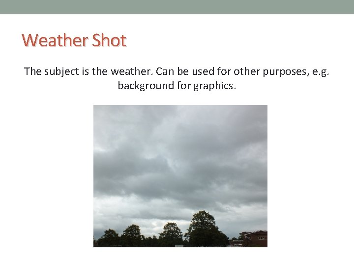 Weather Shot The subject is the weather. Can be used for other purposes, e.