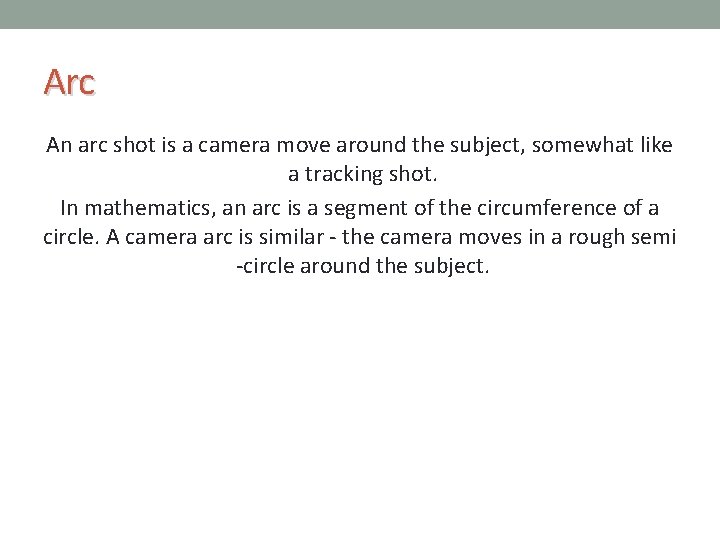 Arc An arc shot is a camera move around the subject, somewhat like a