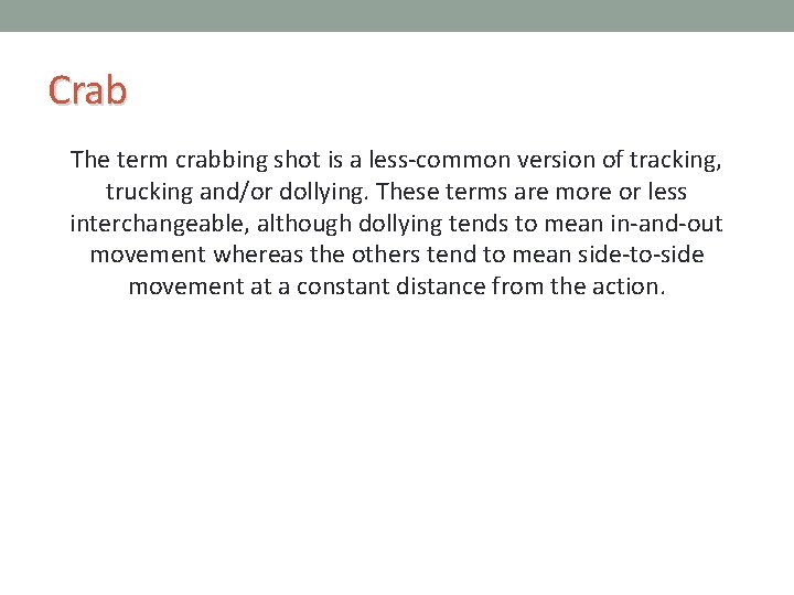 Crab The term crabbing shot is a less-common version of tracking, trucking and/or dollying.