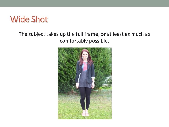 Wide Shot The subject takes up the full frame, or at least as much