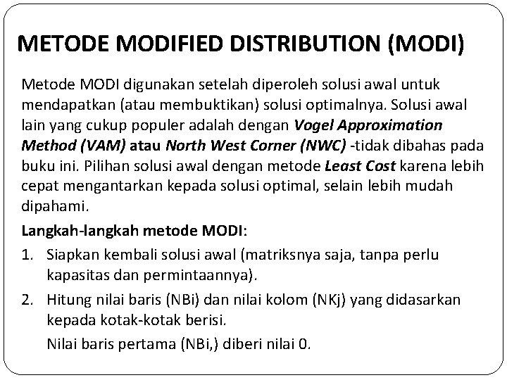 METODE MODIFIED DISTRIBUTION (MODI) Metode MODI digunakan setelah diperoleh solusi awal untuk mendapatkan (atau