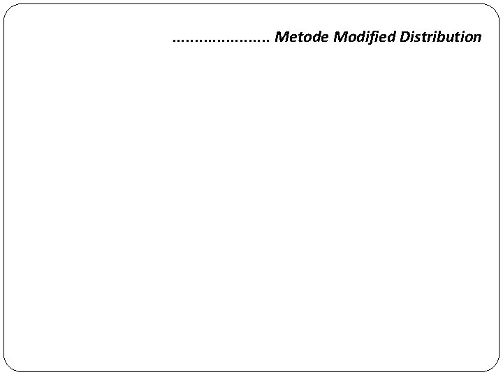 . . . . . Metode Modified Distribution 