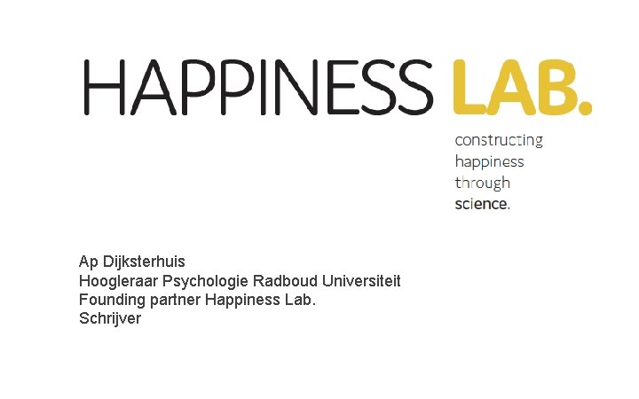 Ap Dijksterhuis Hoogleraar Psychologie Radboud Universiteit Founding partner Happiness Lab. Schrijver 