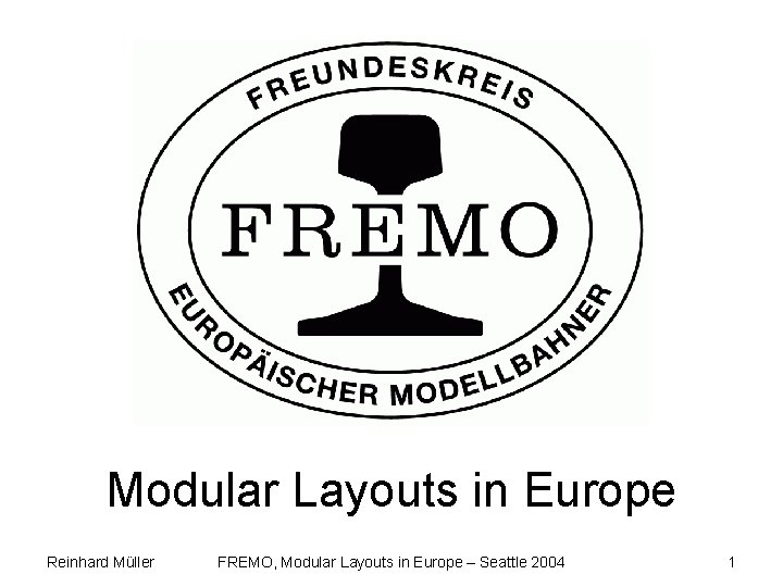 Modular Layouts in Europe Reinhard Müller FREMO, Modular Layouts in Europe – Seattle 2004